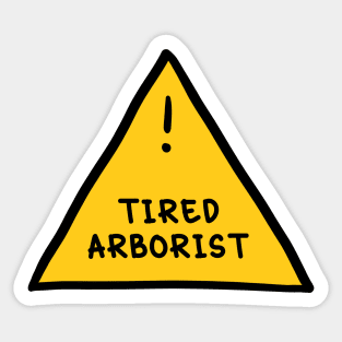 ⚠️ Tired Arborist ⚠️ Sticker